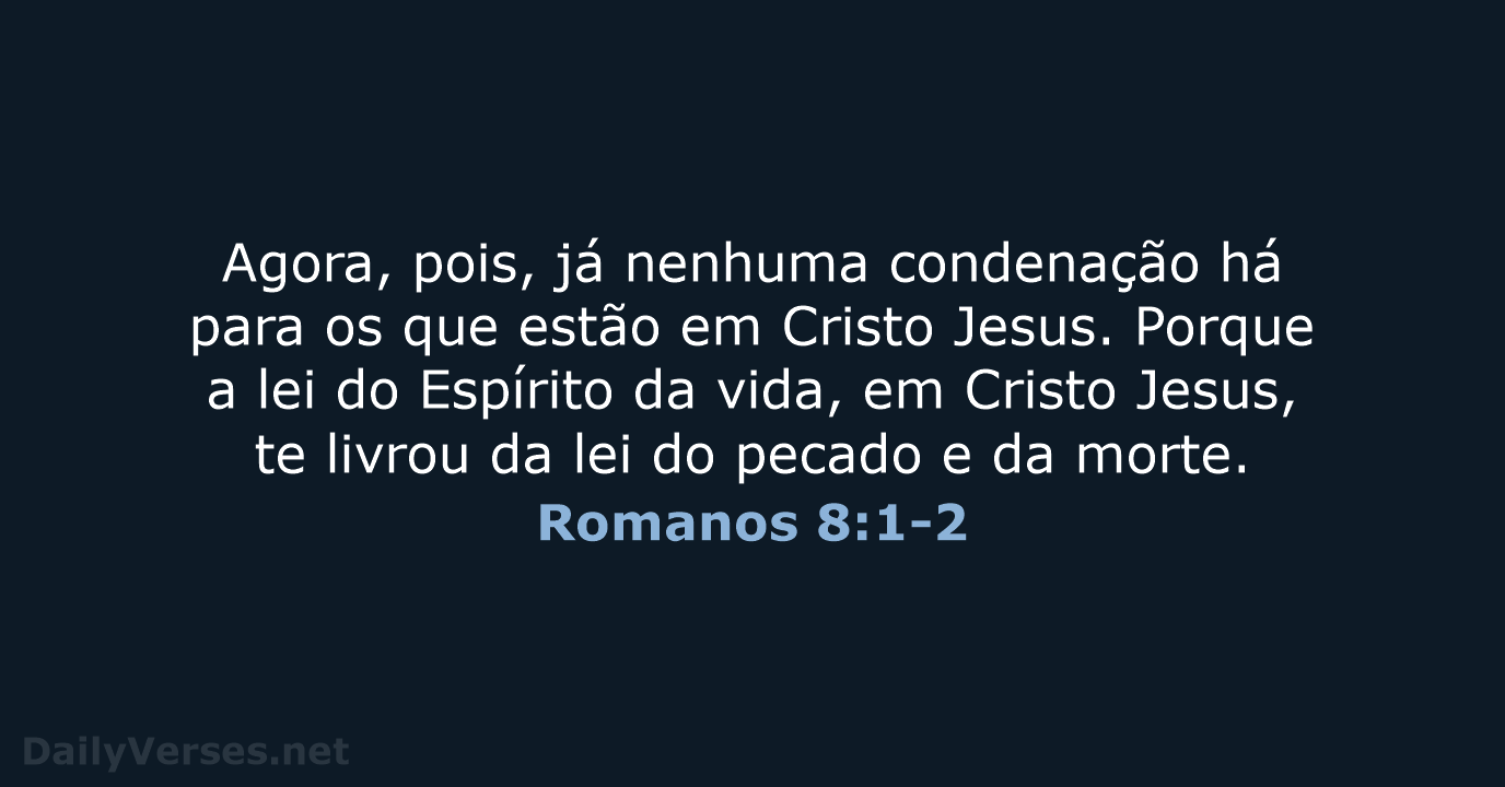 Agora, pois, já nenhuma condenação há para os que estão em Cristo… Romanos 8:1-2