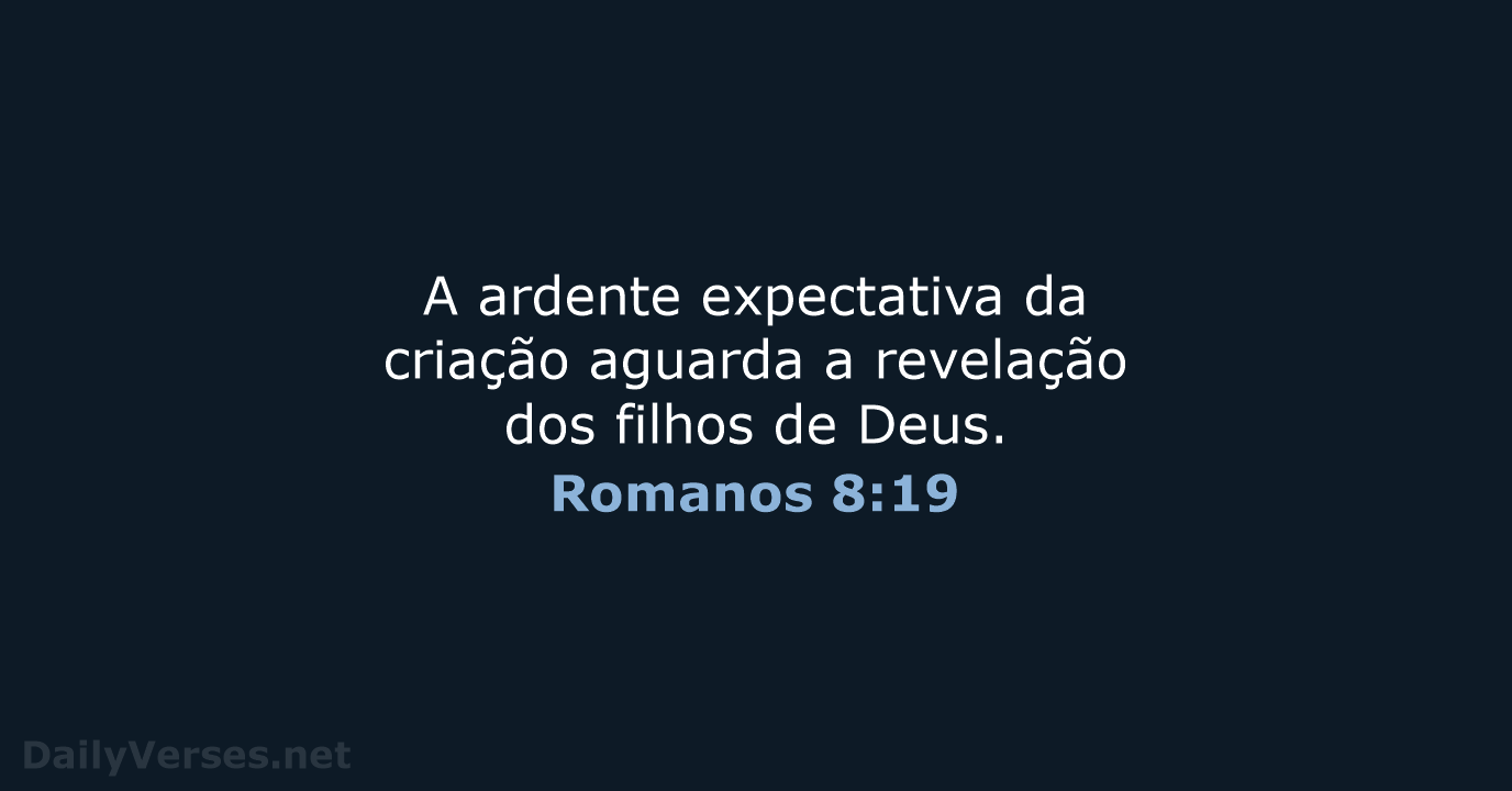 A ardente expectativa da criação aguarda a revelação dos filhos de Deus. Romanos 8:19