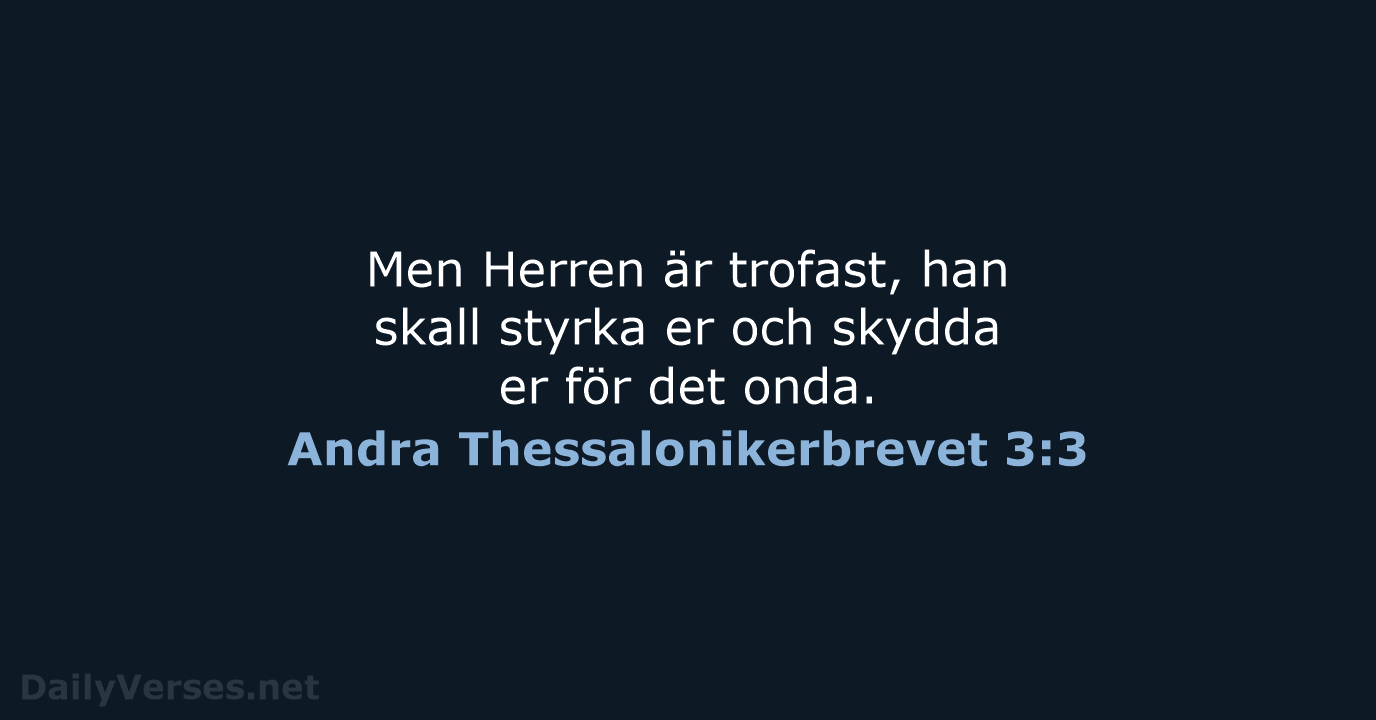 Men Herren är trofast, han skall styrka er och skydda er för det onda. Andra Thessalonikerbrevet 3:3