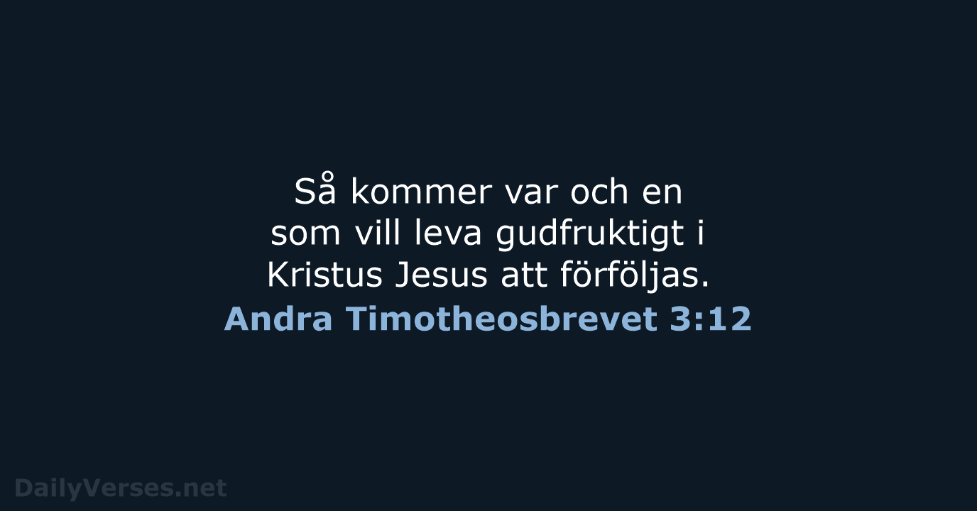 Så kommer var och en som vill leva gudfruktigt i Kristus Jesus att förföljas. Andra Timotheosbrevet 3:12