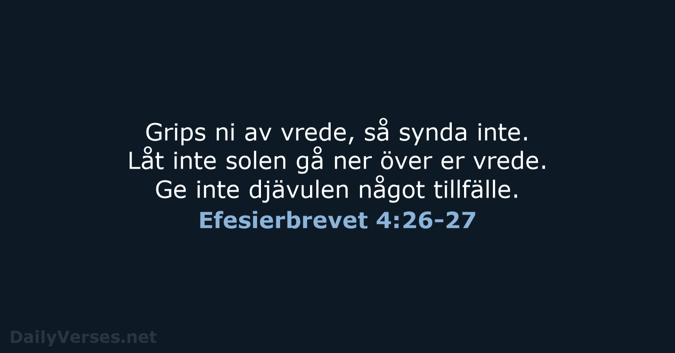 Grips ni av vrede, så synda inte. Låt inte solen gå ner… Efesierbrevet 4:26-27