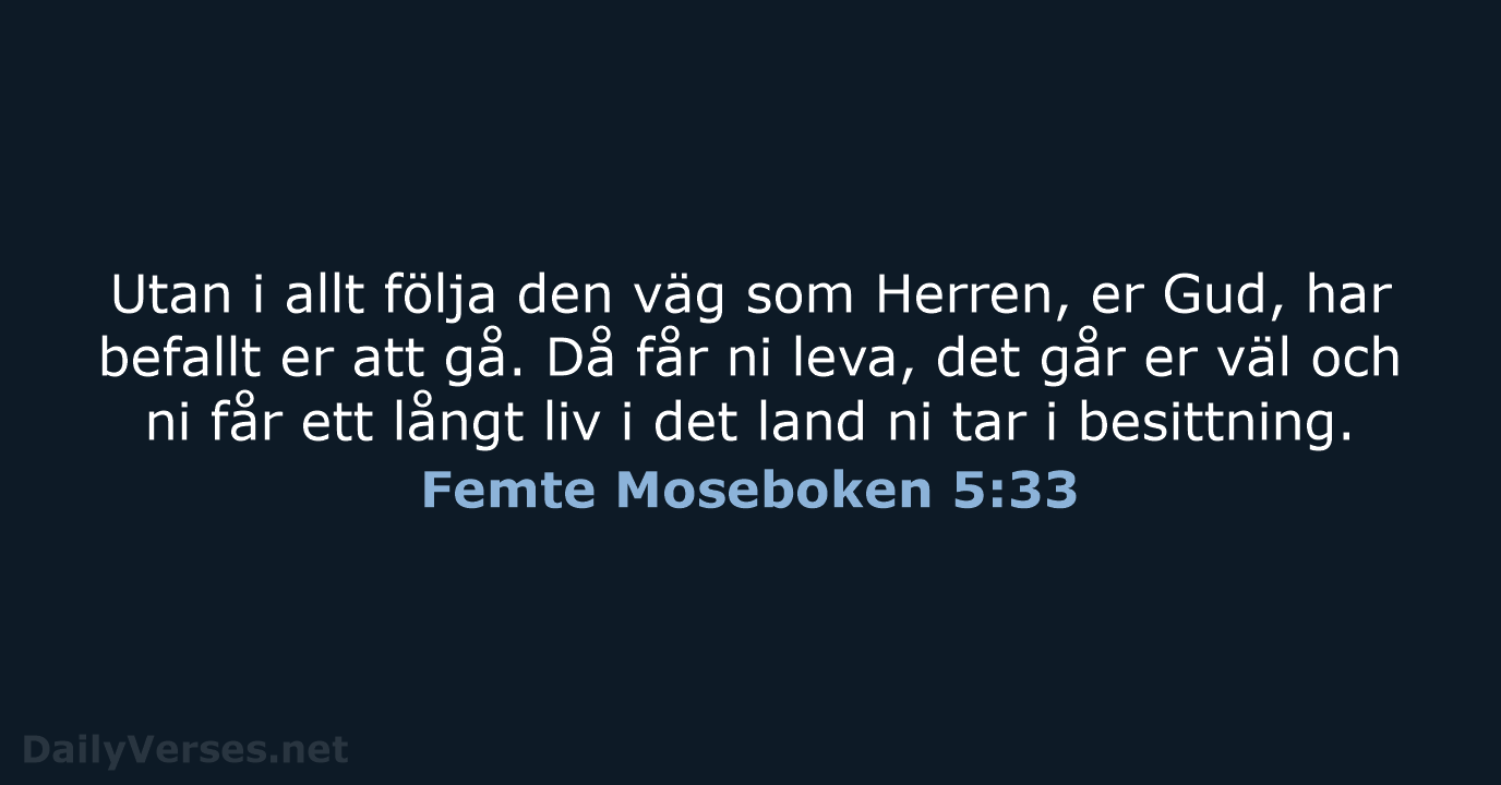 Utan i allt följa den väg som Herren, er Gud, har befallt… Femte Moseboken 5:33