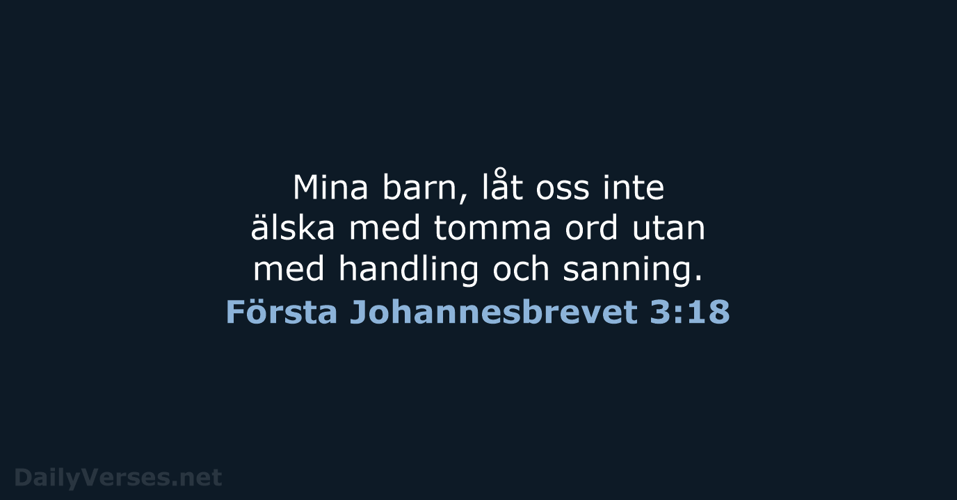 Mina barn, låt oss inte älska med tomma ord utan med handling och sanning. Första Johannesbrevet 3:18
