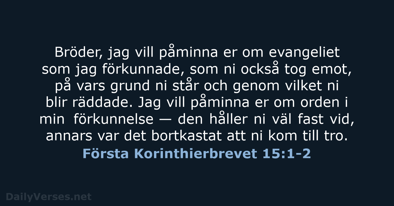 Bröder, jag vill påminna er om evangeliet som jag förkunnade, som ni… Första Korinthierbrevet 15:1-2