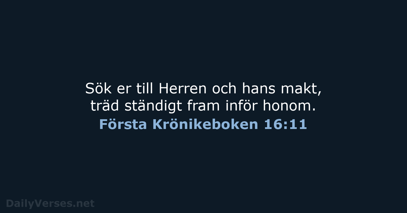 Sök er till Herren och hans makt, träd ständigt fram inför honom. Första Krönikeboken 16:11