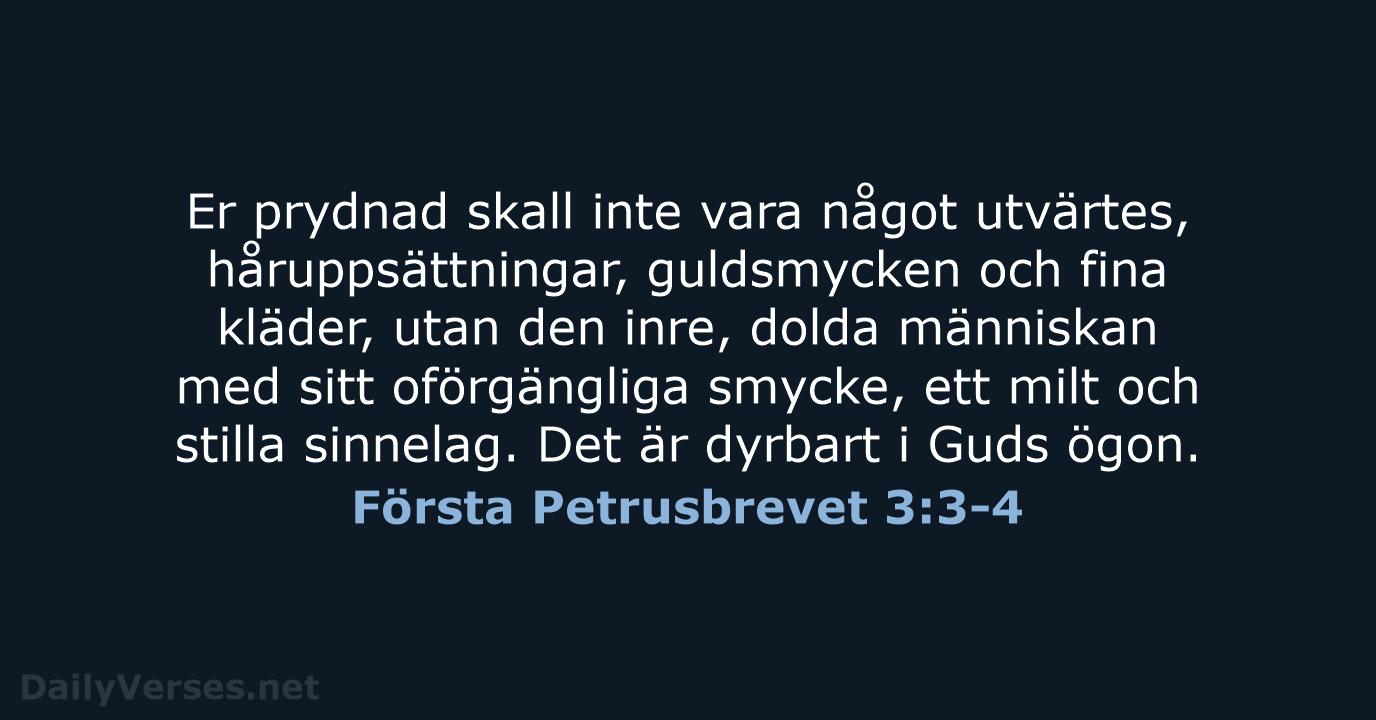 Er prydnad skall inte vara något utvärtes, håruppsättningar, guldsmycken och fina kläder… Första Petrusbrevet 3:3-4