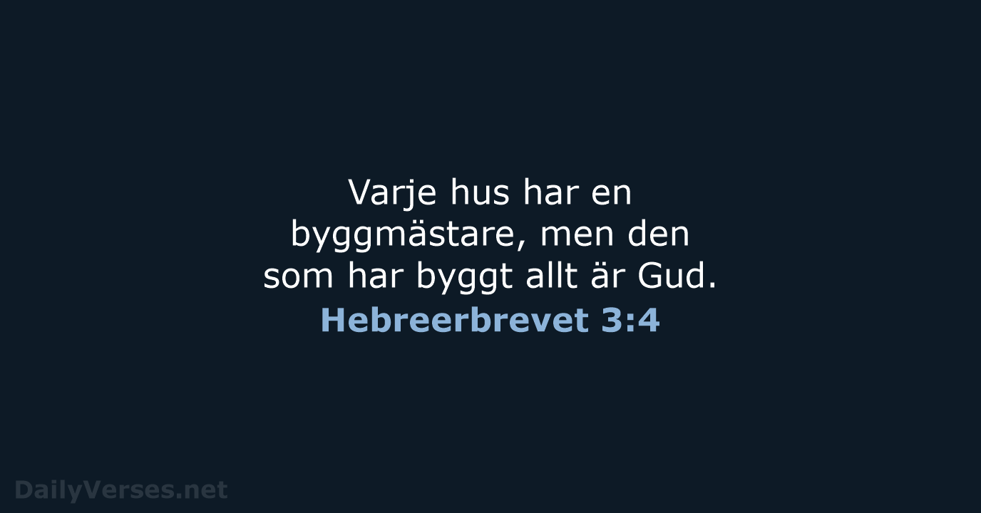 Varje hus har en byggmästare, men den som har byggt allt är Gud. Hebreerbrevet 3:4