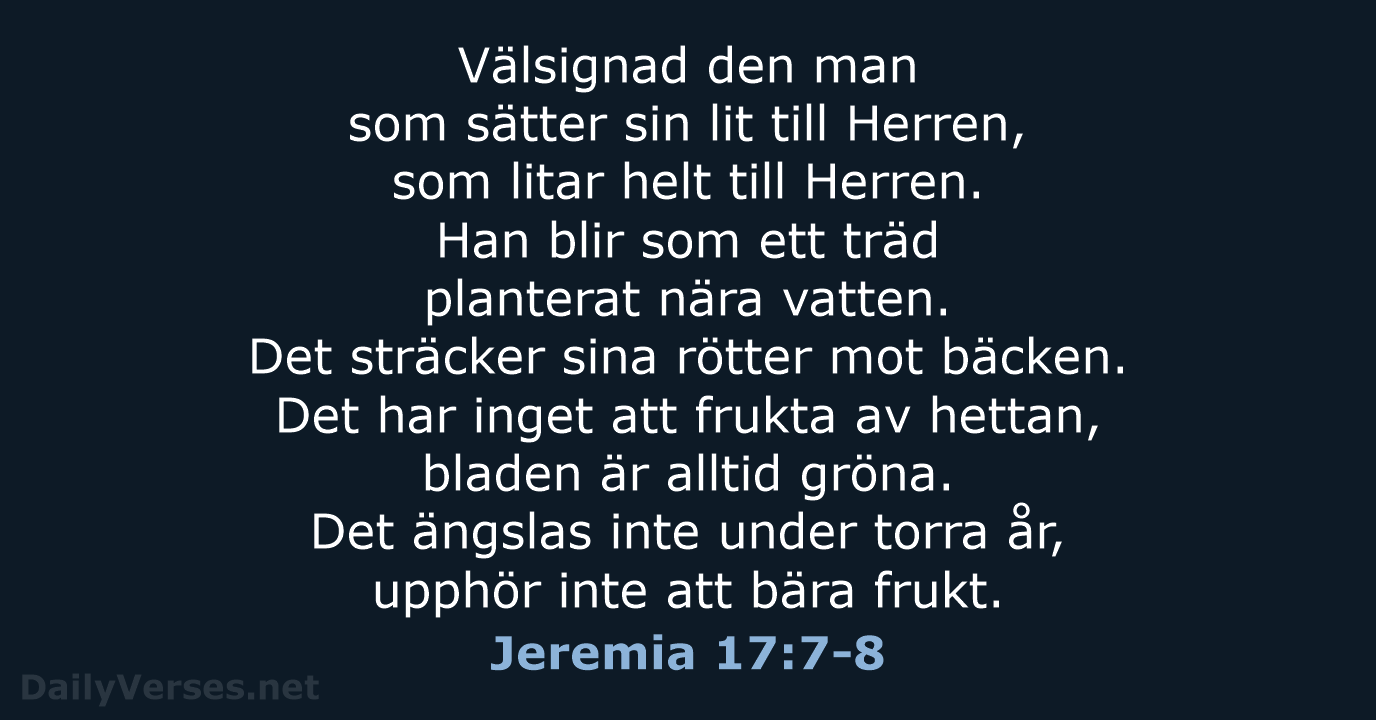Välsignad den man som sätter sin lit till Herren, som litar helt… Jeremia 17:7-8