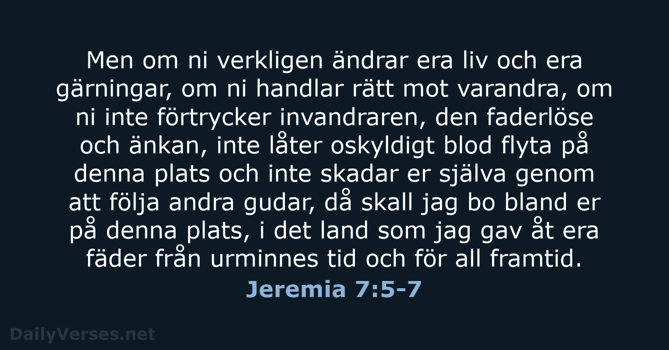 Men om ni verkligen ändrar era liv och era gärningar, om ni… Jeremia 7:5-7