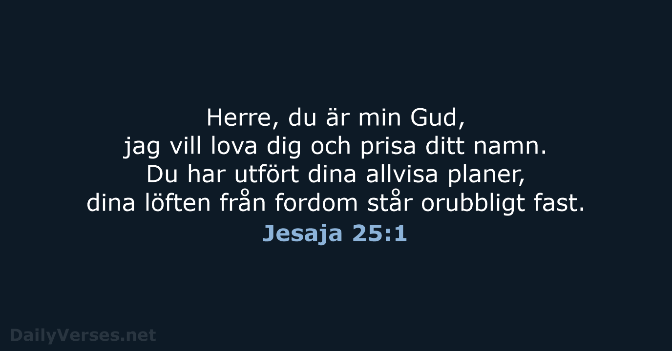 Herre, du är min Gud, jag vill lova dig och prisa ditt… Jesaja 25:1