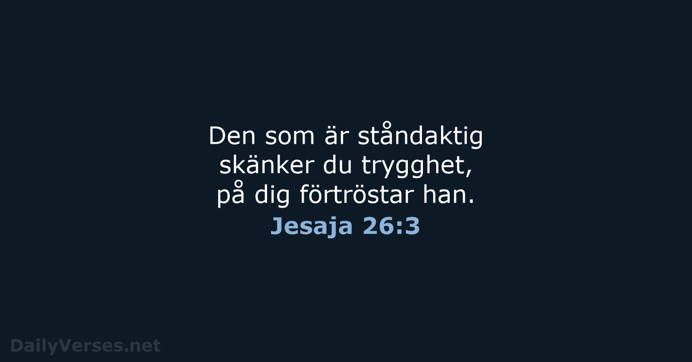 Den som är ståndaktig skänker du trygghet, på dig förtröstar han. Jesaja 26:3
