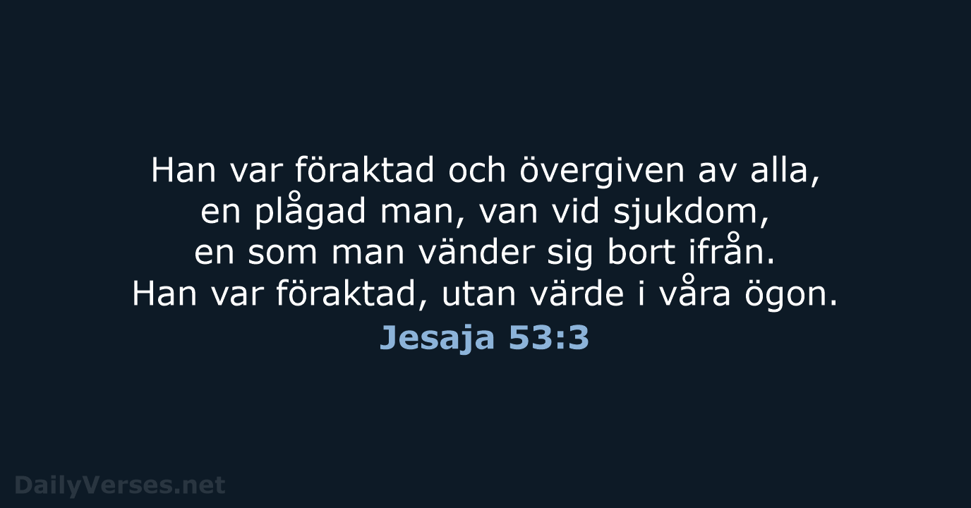Han var föraktad och övergiven av alla, en plågad man, van vid… Jesaja 53:3