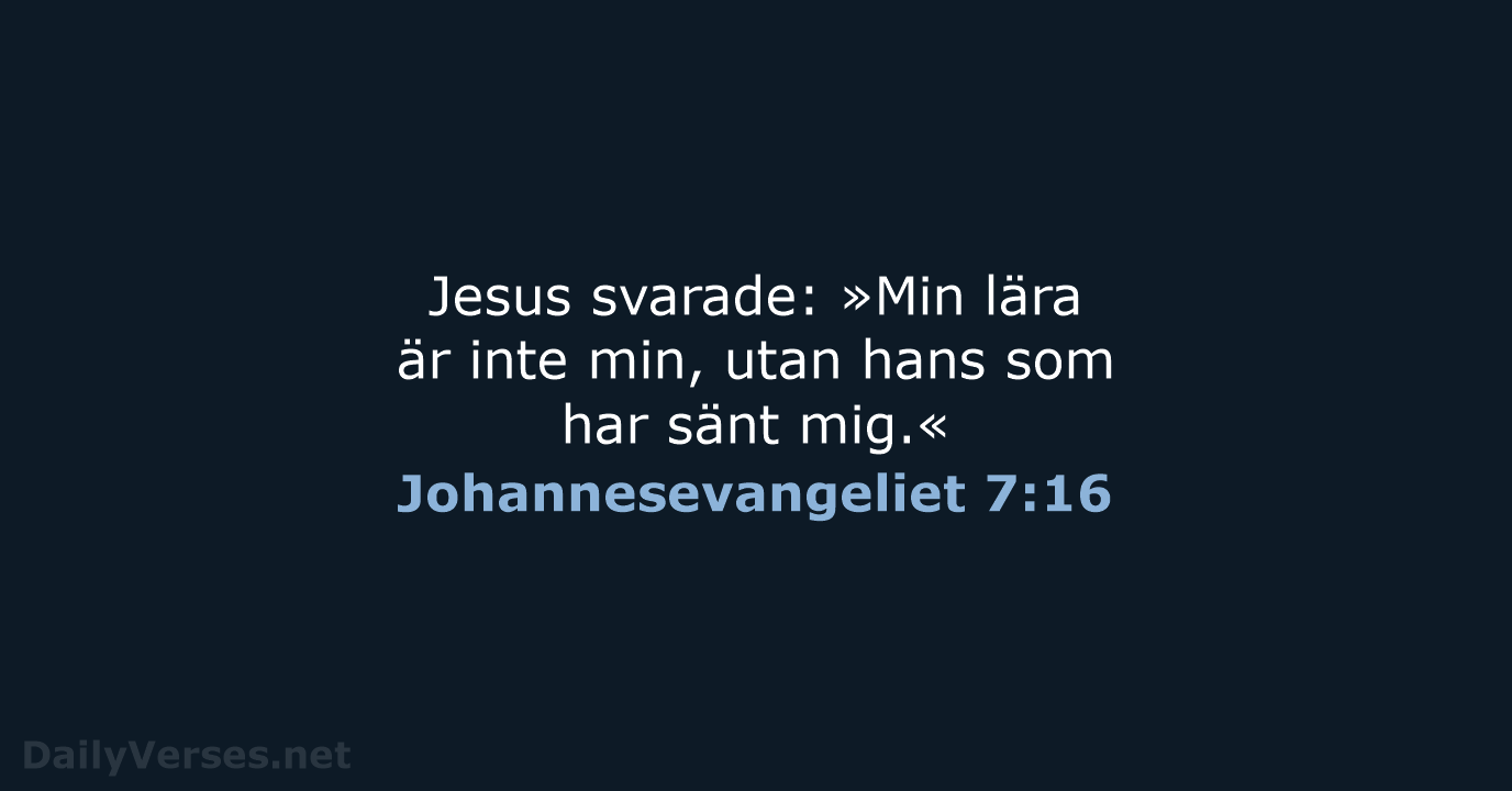 Jesus svarade: »Min lära är inte min, utan hans som har sänt mig.« Johannesevangeliet 7:16
