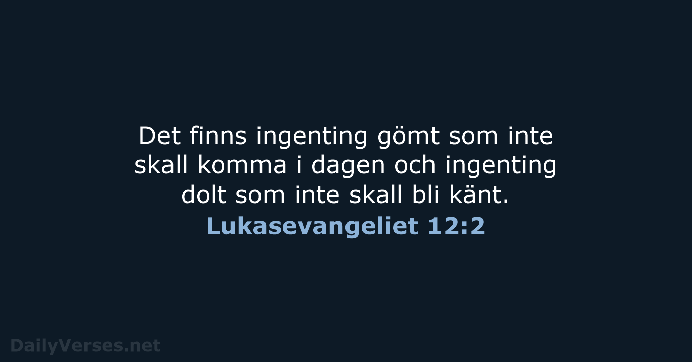 Det finns ingenting gömt som inte skall komma i dagen och ingenting… Lukasevangeliet 12:2