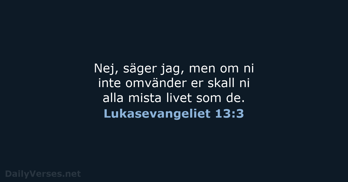 Nej, säger jag, men om ni inte omvänder er skall ni alla… Lukasevangeliet 13:3
