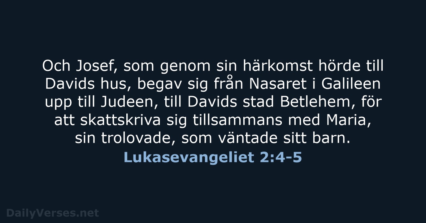 Och Josef, som genom sin härkomst hörde till Davids hus, begav sig… Lukasevangeliet 2:4-5