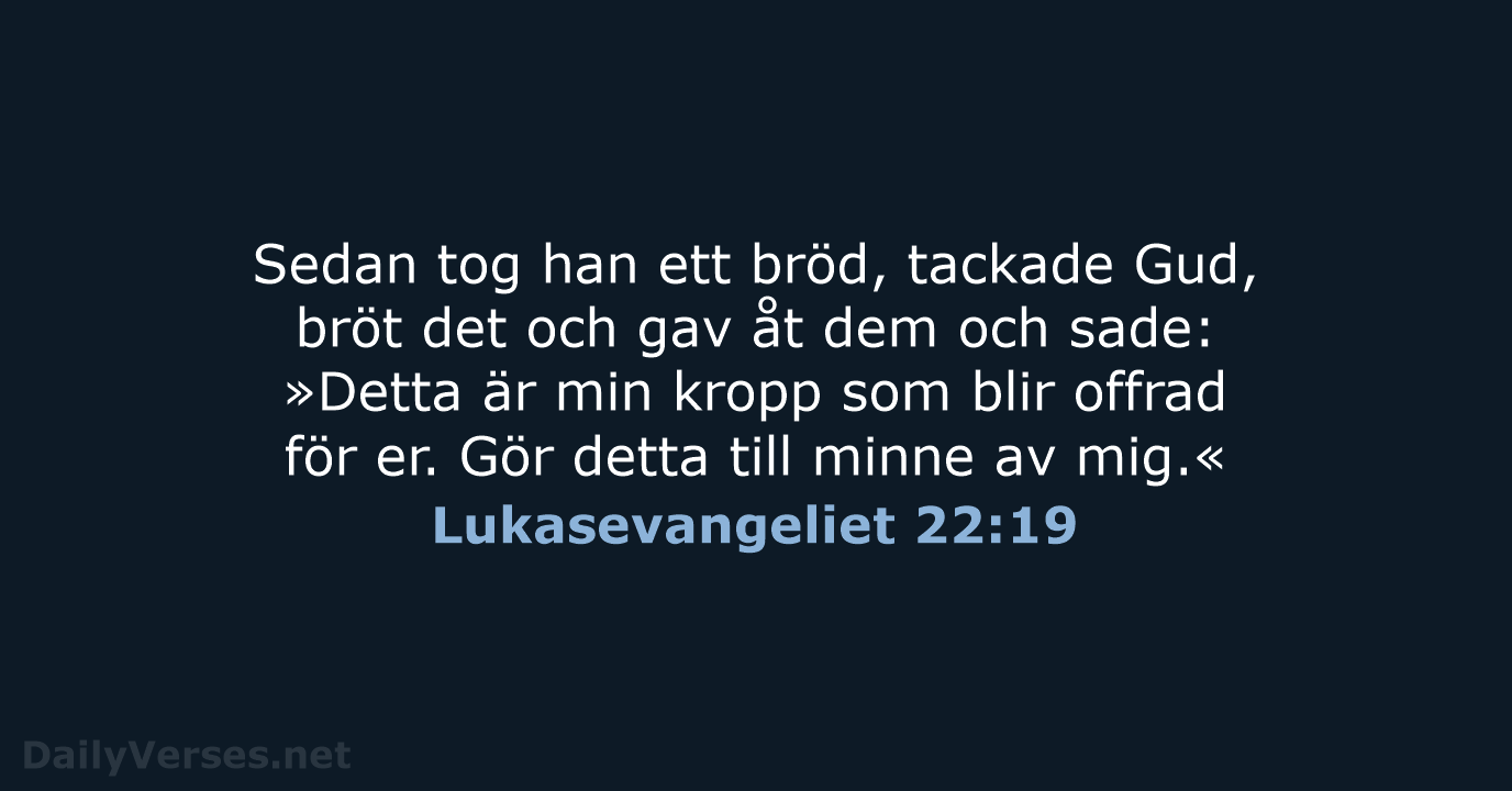 Sedan tog han ett bröd, tackade Gud, bröt det och gav åt… Lukasevangeliet 22:19