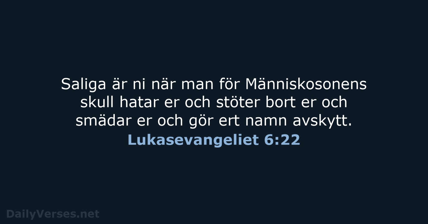 Saliga är ni när man för Människosonens skull hatar er och stöter… Lukasevangeliet 6:22