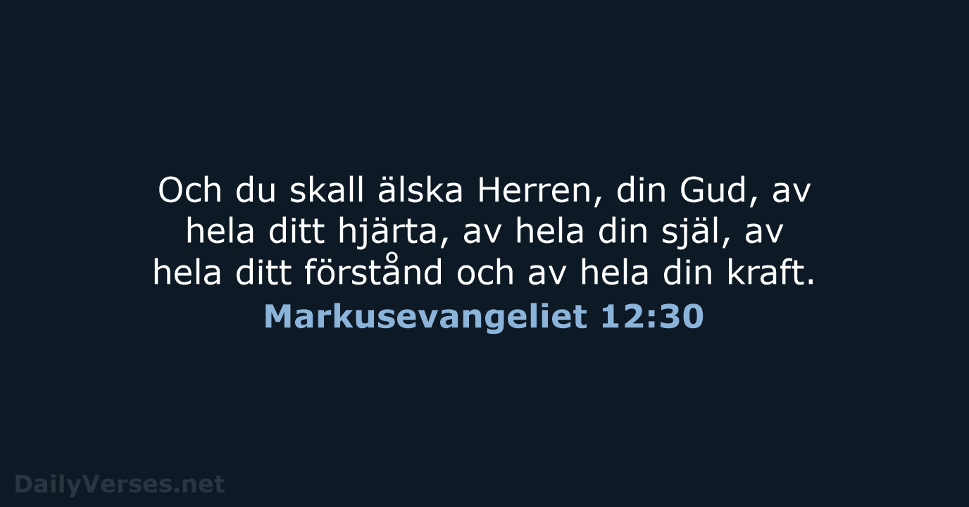 Och du skall älska Herren, din Gud, av hela ditt hjärta, av… Markusevangeliet 12:30