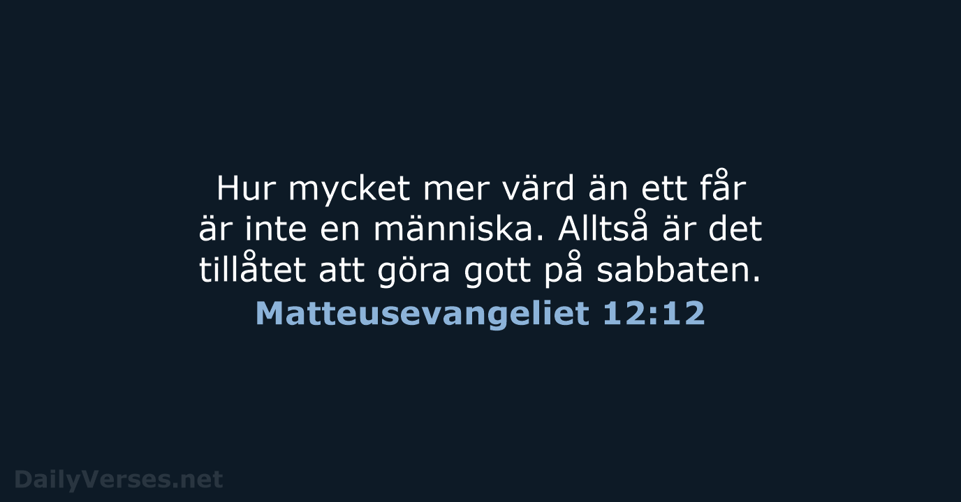 Hur mycket mer värd än ett får är inte en människa. Alltså… Matteusevangeliet 12:12