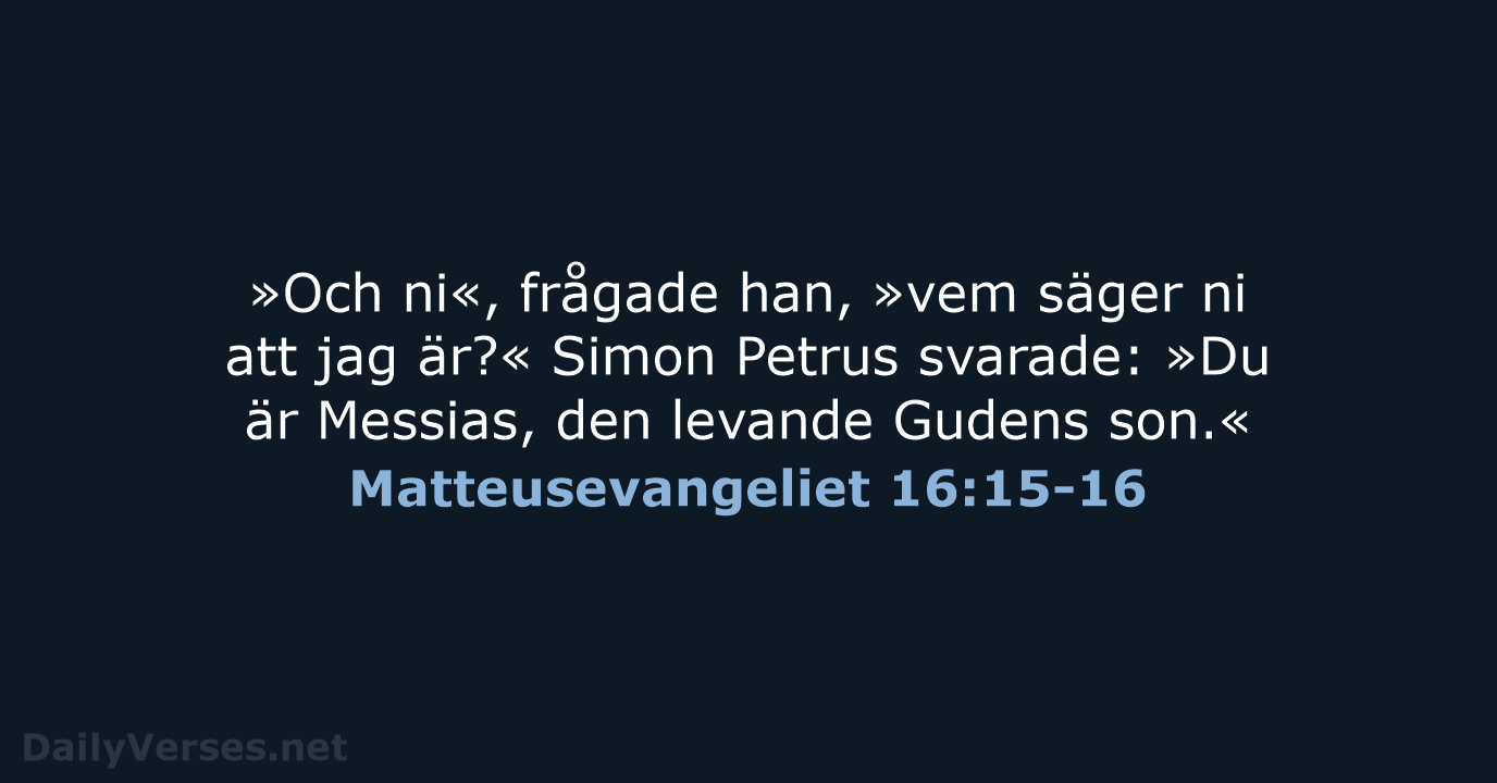 »Och ni«, frågade han, »vem säger ni att jag är?« Simon Petrus… Matteusevangeliet 16:15-16