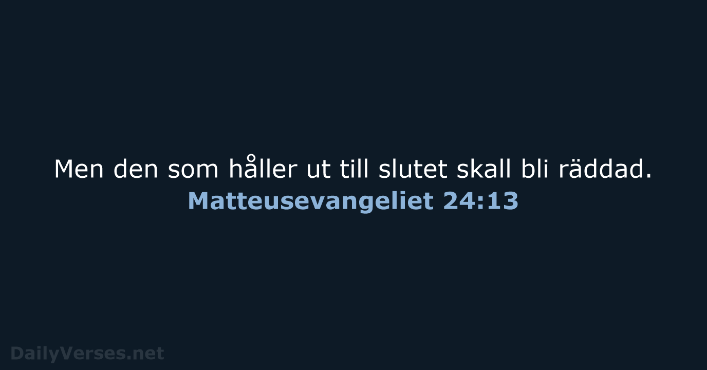 Men den som håller ut till slutet skall bli räddad. Matteusevangeliet 24:13