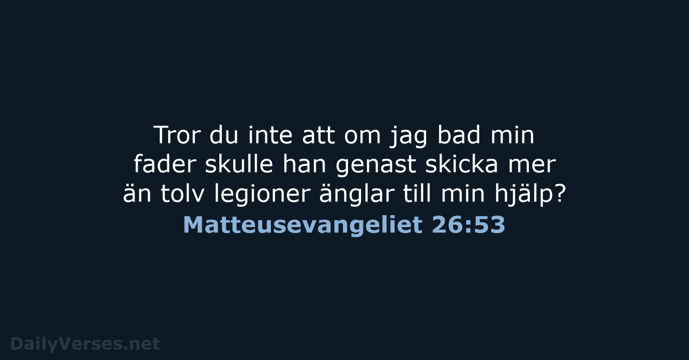 Tror du inte att om jag bad min fader skulle han genast… Matteusevangeliet 26:53