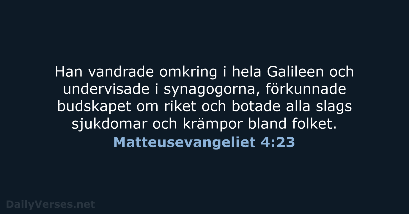 Han vandrade omkring i hela Galileen och undervisade i synagogorna, förkunnade budskapet… Matteusevangeliet 4:23