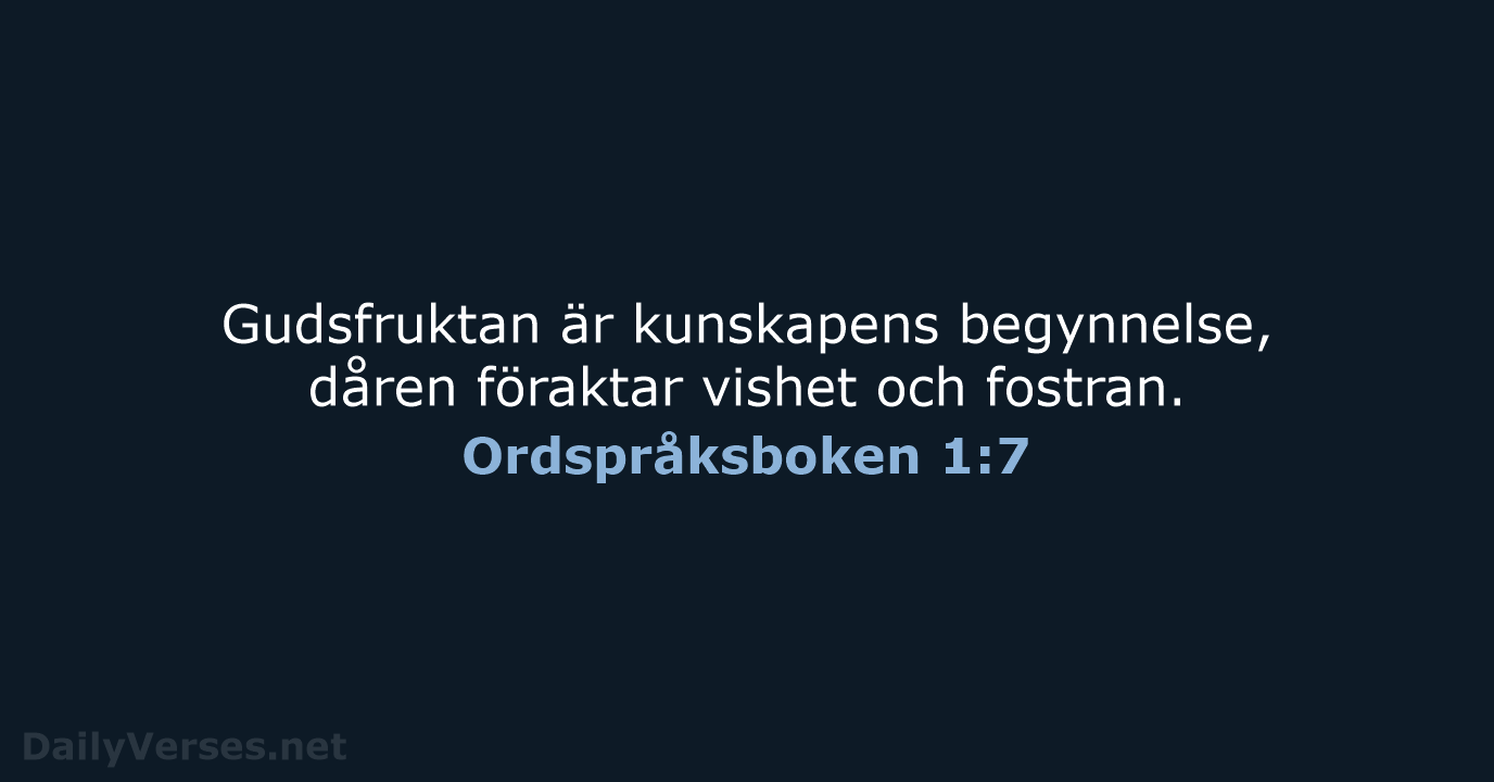 Gudsfruktan är kunskapens begynnelse, dåren föraktar vishet och fostran. Ordspråksboken 1:7