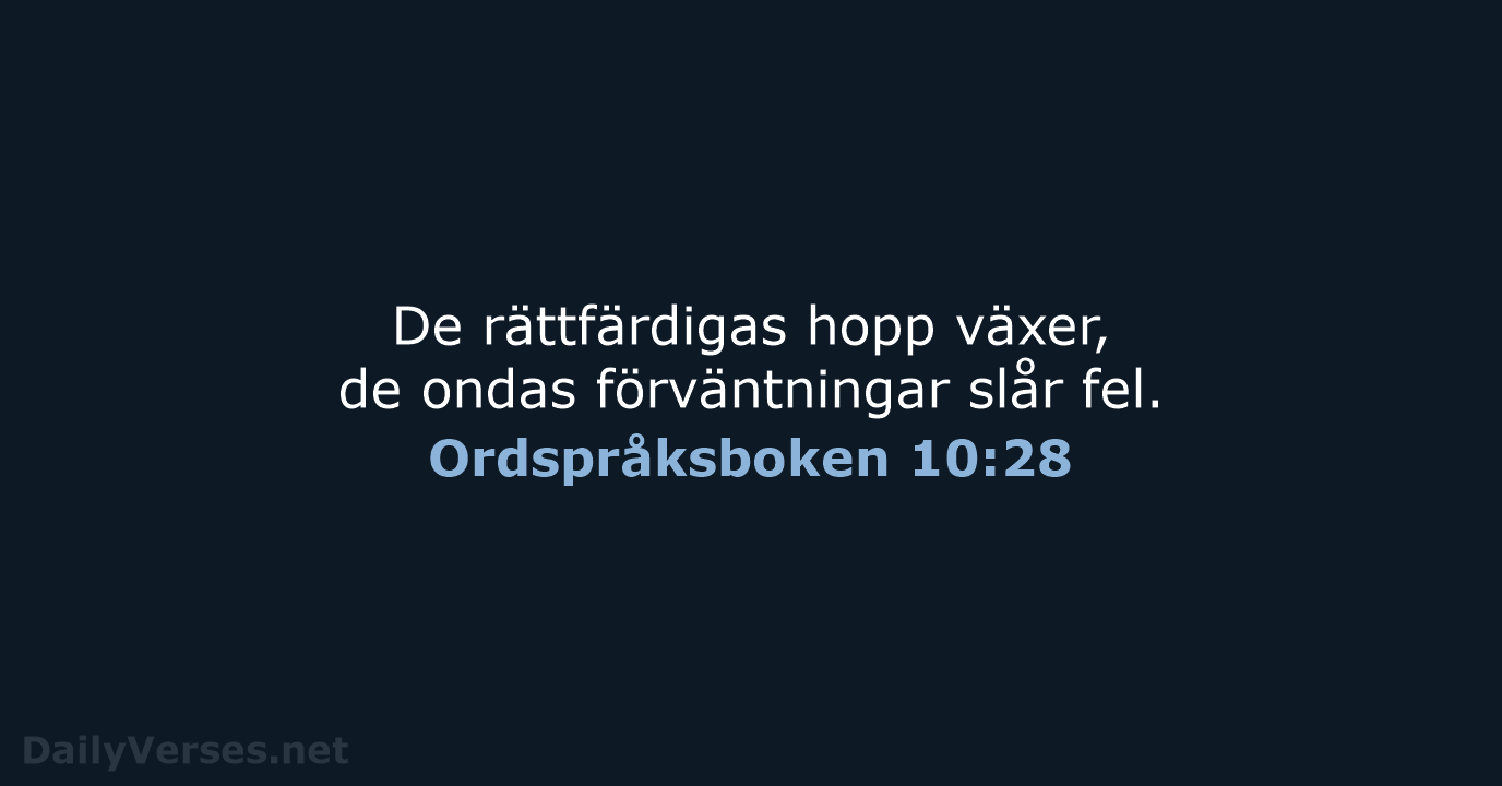 De rättfärdigas hopp växer, de ondas förväntningar slår fel. Ordspråksboken 10:28