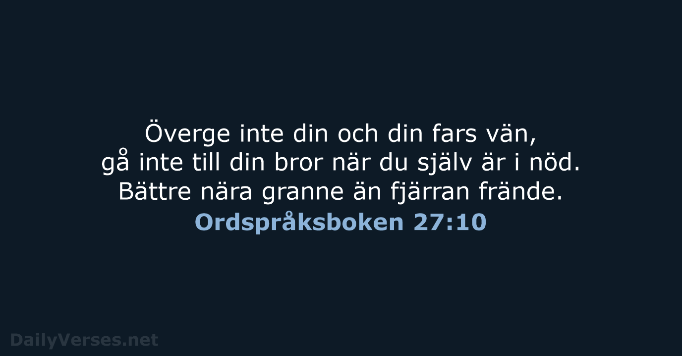 Överge inte din och din fars vän, gå inte till din bror… Ordspråksboken 27:10