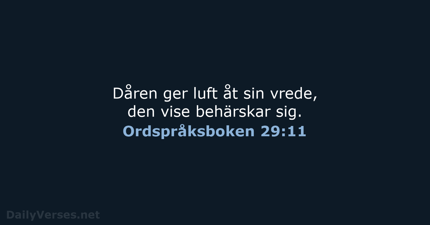 Dåren ger luft åt sin vrede, den vise behärskar sig. Ordspråksboken 29:11