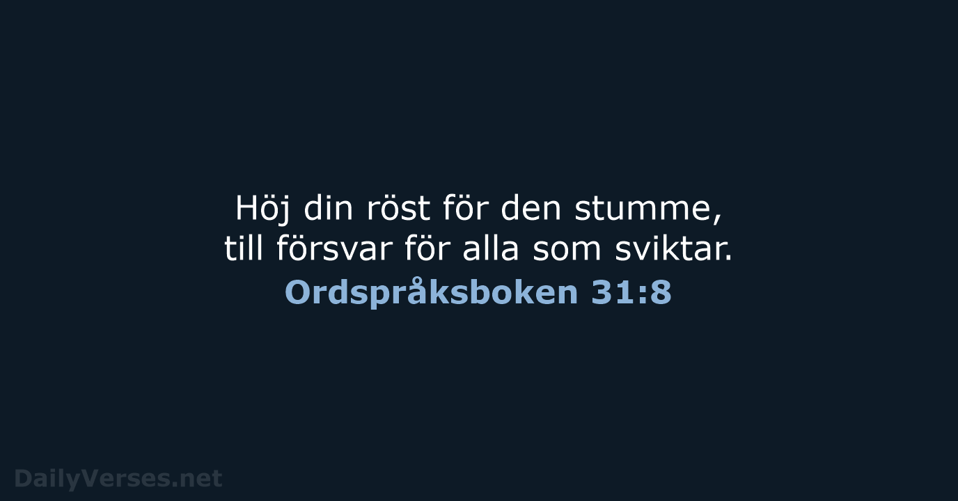 Höj din röst för den stumme, till försvar för alla som sviktar. Ordspråksboken 31:8