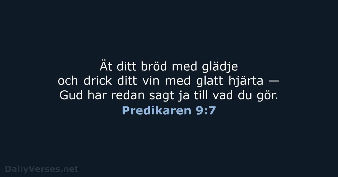 Ät ditt bröd med glädje och drick ditt vin med glatt hjärta… Predikaren 9:7