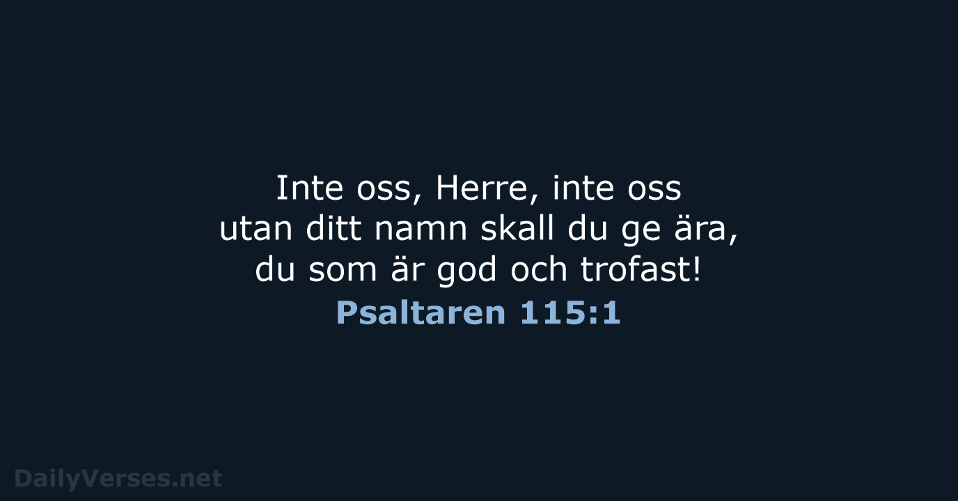 Inte oss, Herre, inte oss utan ditt namn skall du ge ära… Psaltaren 115:1