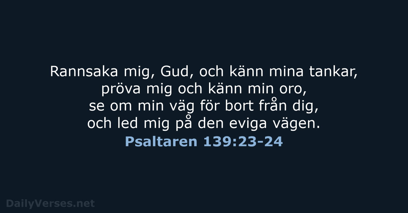 Rannsaka mig, Gud, och känn mina tankar, pröva mig och känn min… Psaltaren 139:23-24