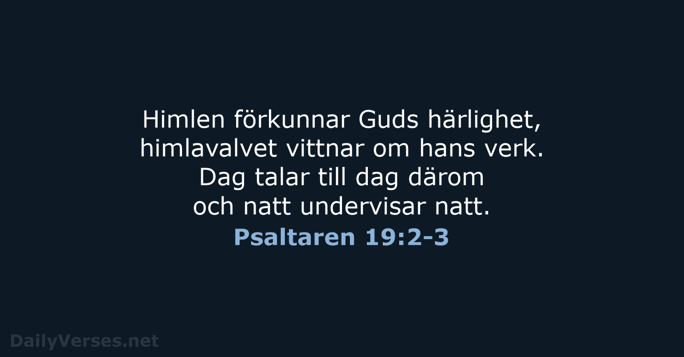 Himlen förkunnar Guds härlighet, himlavalvet vittnar om hans verk. Dag talar till… Psaltaren 19:2-3