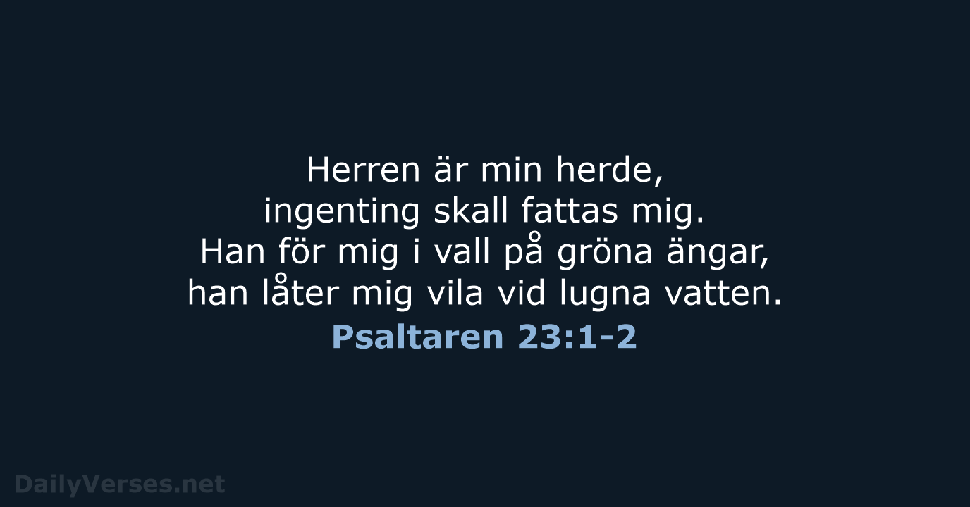 Herren är min herde, ingenting skall fattas mig. Han för mig i… Psaltaren 23:1-2