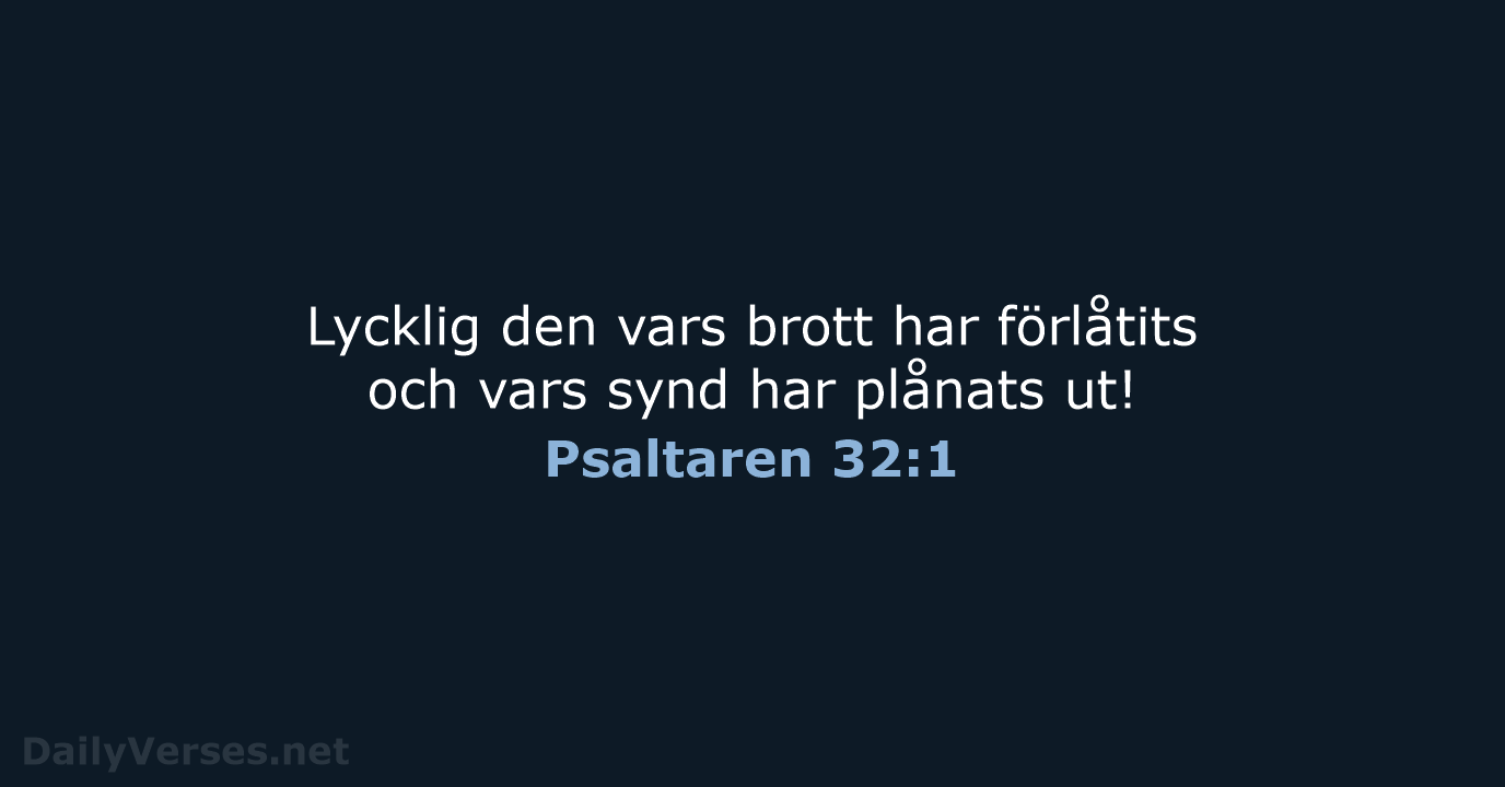 Lycklig den vars brott har förlåtits och vars synd har plånats ut! Psaltaren 32:1