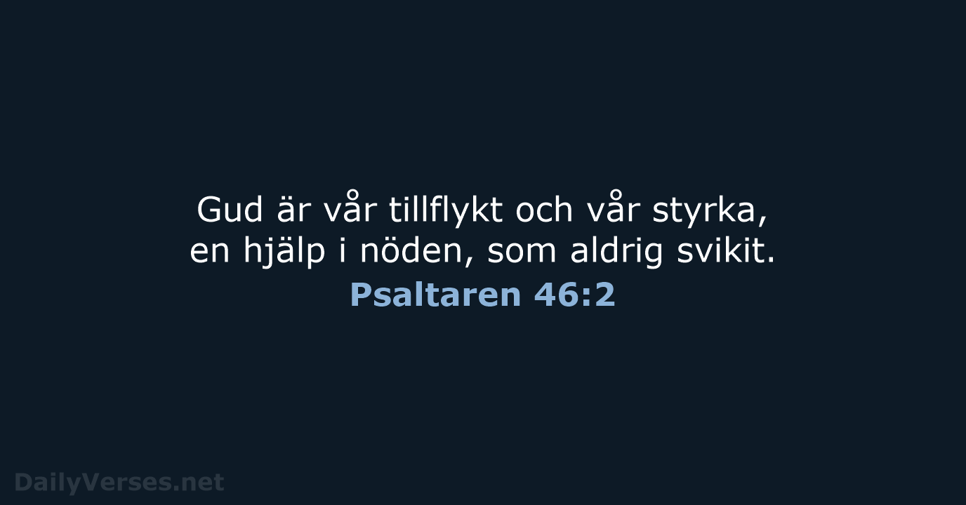 Gud är vår tillflykt och vår styrka, en hjälp i nöden, som aldrig svikit. Psaltaren 46:2