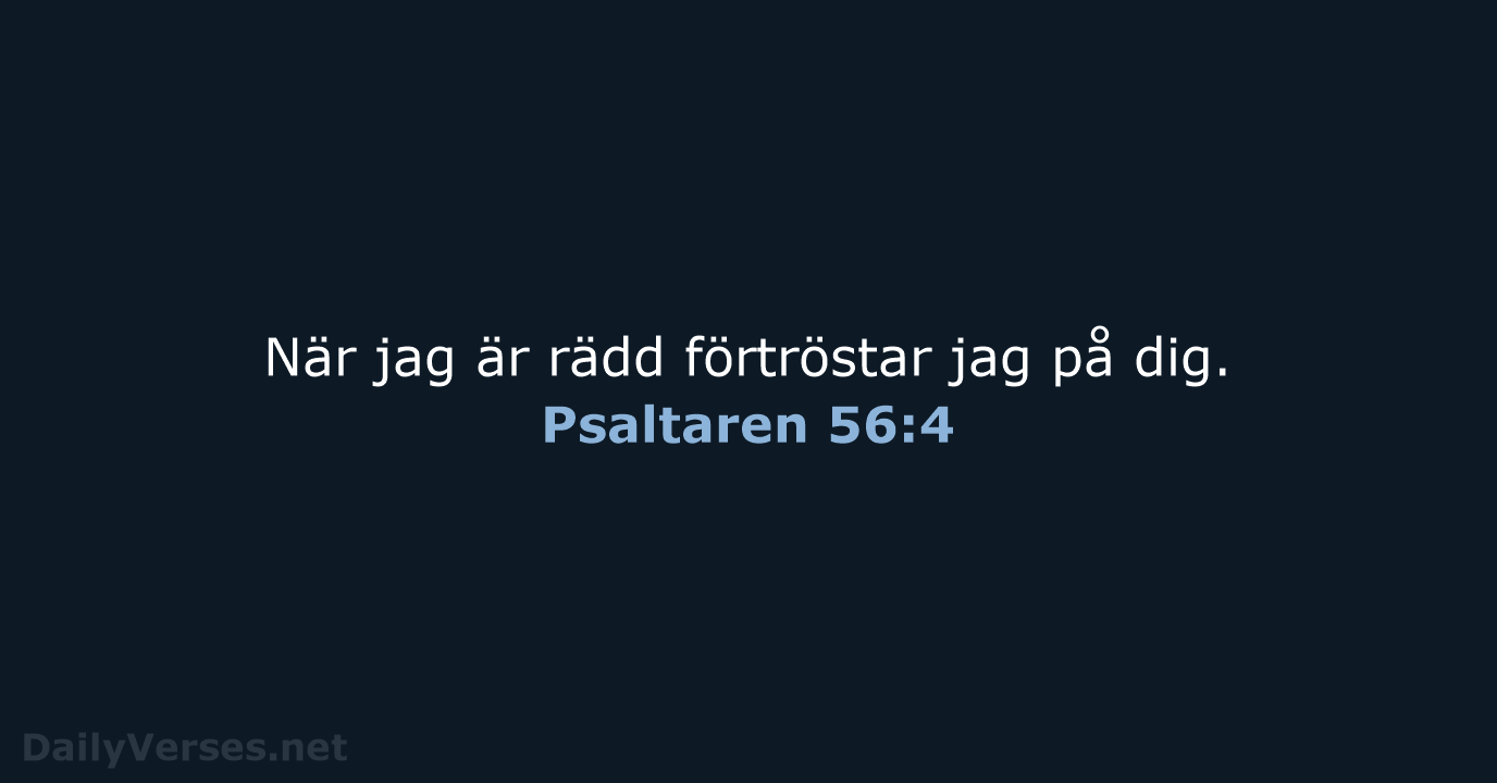 När jag är rädd förtröstar jag på dig. Psaltaren 56:4