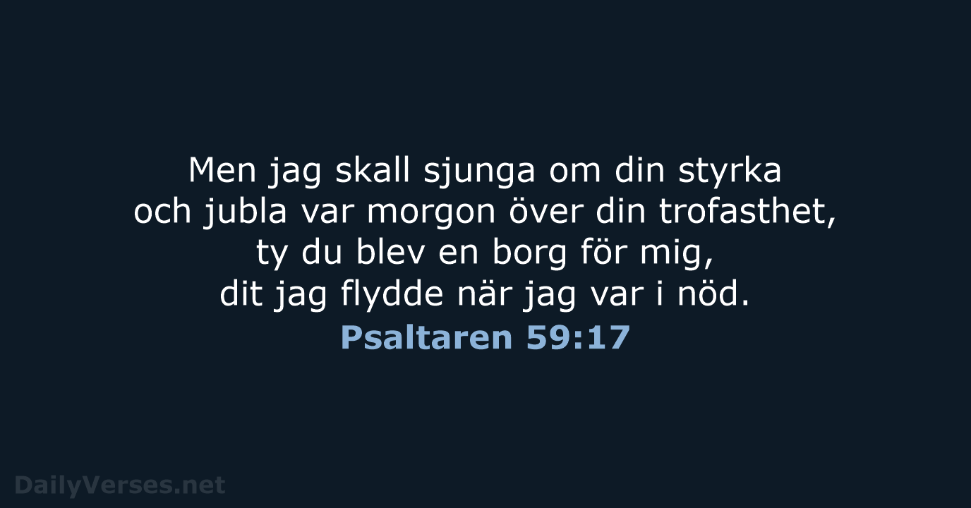 Men jag skall sjunga om din styrka och jubla var morgon över… Psaltaren 59:17