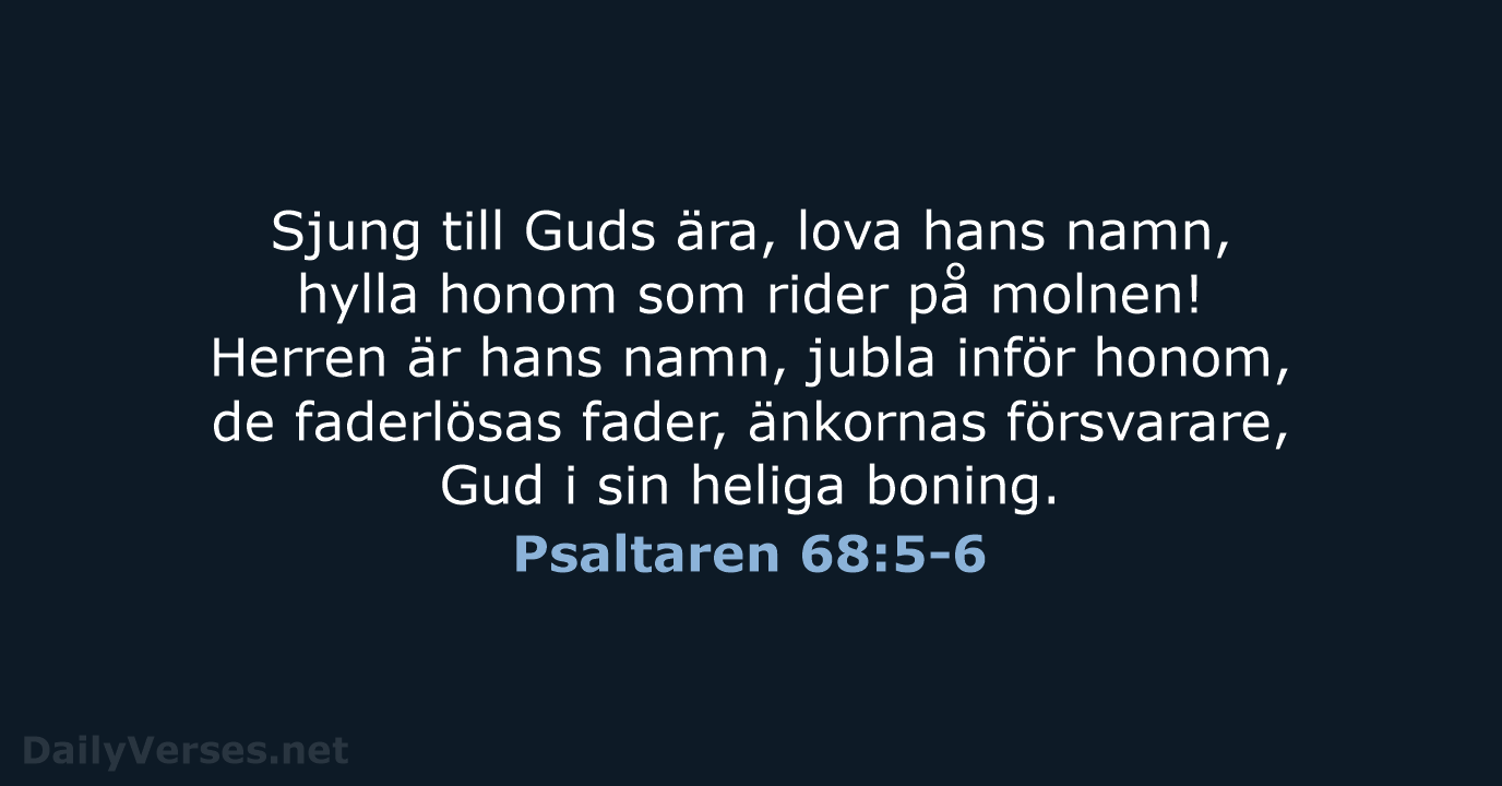 Sjung till Guds ära, lova hans namn, hylla honom som rider på… Psaltaren 68:5-6