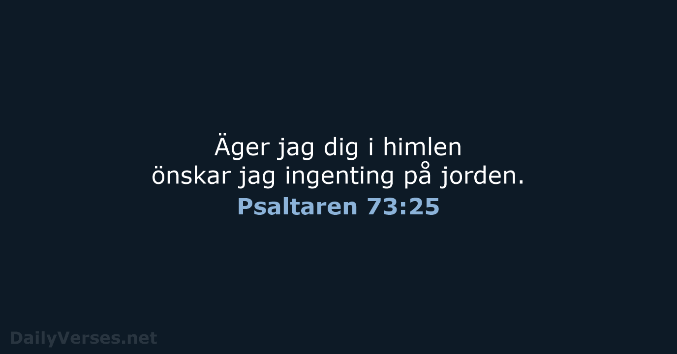 Äger jag dig i himlen önskar jag ingenting på jorden. Psaltaren 73:25