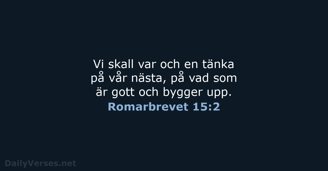 Vi skall var och en tänka på vår nästa, på vad som… Romarbrevet 15:2