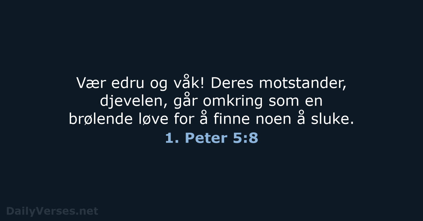 Vær edru og våk! Deres motstander, djevelen, går omkring som en brølende… 1. Peter 5:8