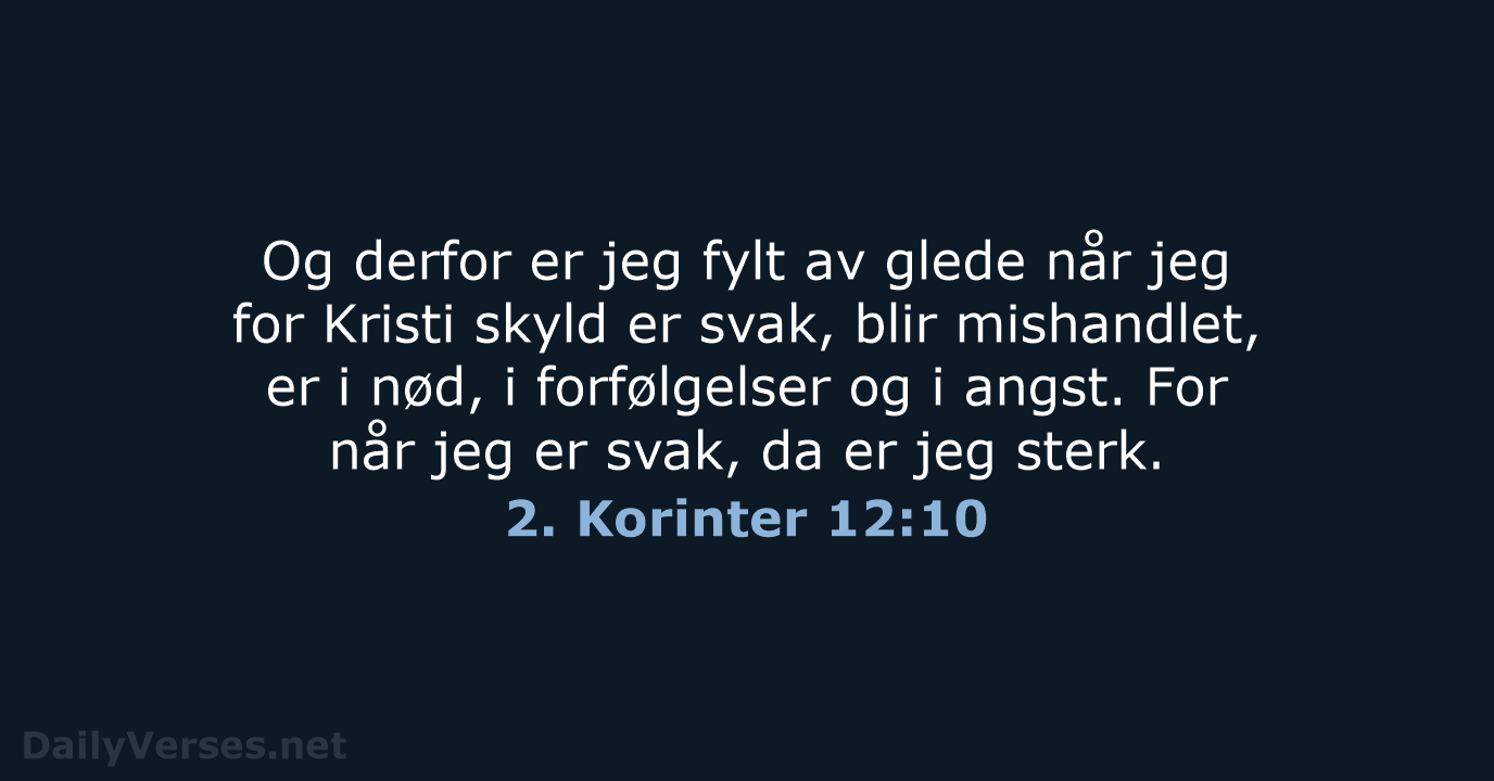 Og derfor er jeg fylt av glede når jeg for Kristi skyld… 2. Korinter 12:10