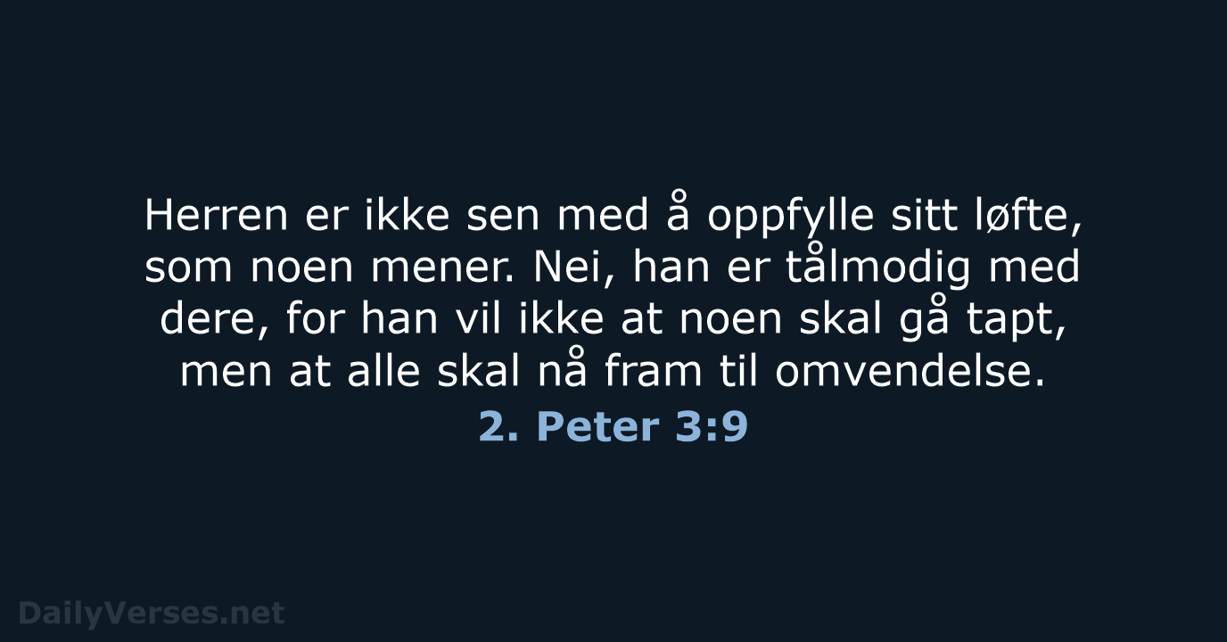 Herren er ikke sen med å oppfylle sitt løfte, som noen mener… 2. Peter 3:9
