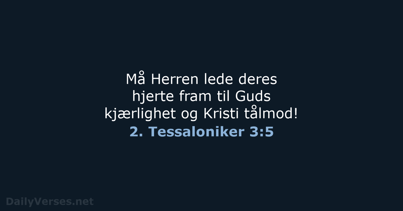 Må Herren lede deres hjerte fram til Guds kjærlighet og Kristi tålmod! 2. Tessaloniker 3:5
