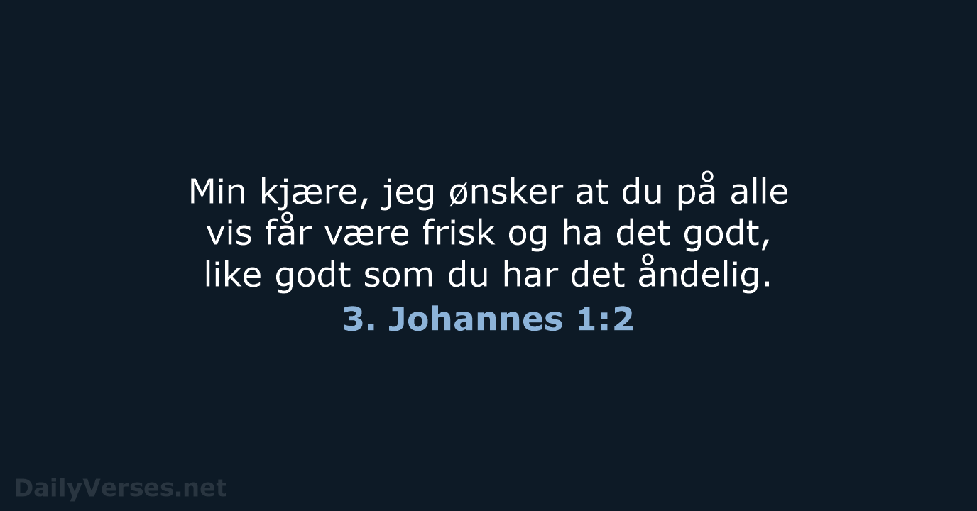 Min kjære, jeg ønsker at du på alle vis får være frisk… 3. Johannes 1:2